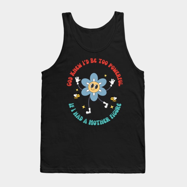 God Knew I'd Be Too Do you love a funny outfit filled with sarcasm and wit? Then this design is just for you! Makes a great ice breaker at parties or social gatherings and is also great for every day wear. If I Had A Mother Figure Tank Top by yamatonadira